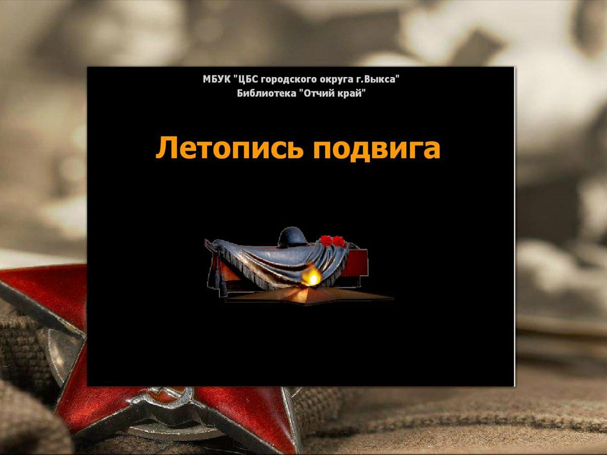 Выксунская городская библиотека «Отчий край» готовит девятый выпуск «Летопись подвига»