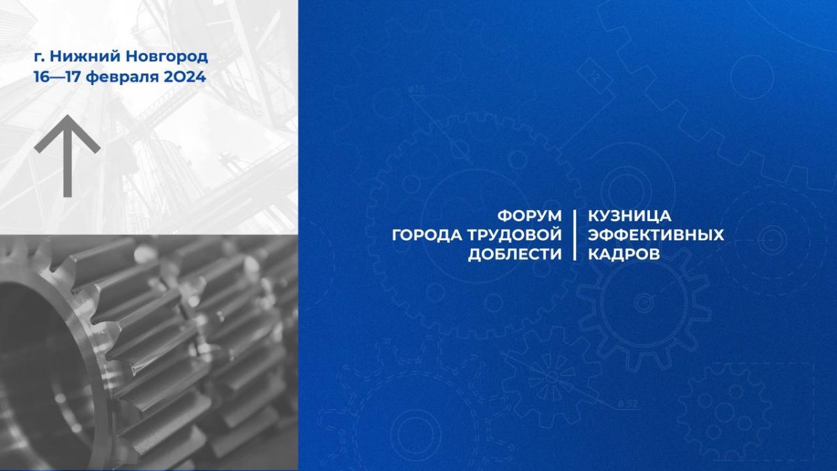 Всероссийский форум «Города трудовой доблести. Кузница эффективных кадров» пройдет в Нижнем Новгороде 16 – 17 февраля