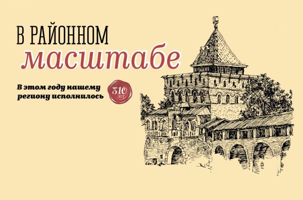 «В районном масштабе» — специальный проект к 310-летию Нижегородской области